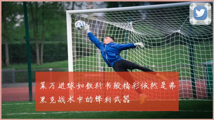 莱万进球如教科书般精彩依然是弗里克战术中的锋利武器